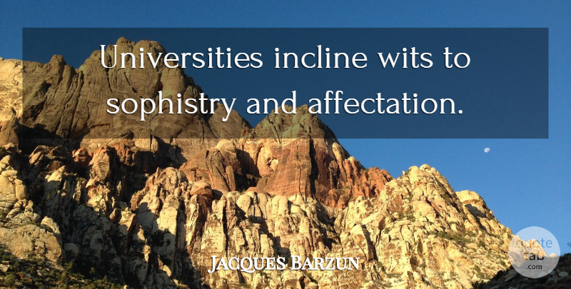 Jacques Barzun Quote About Literature, Sophistry, Wit: Universities Incline Wits To Sophistry...