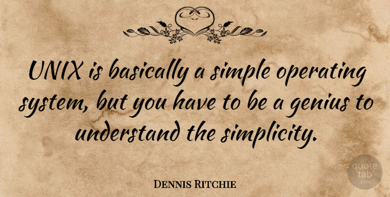 Dennis Ritchie Quote About Simple, Simplicity, Genius: Unix Is Basically A Simple...