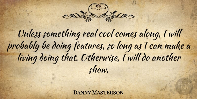 Danny Masterson Quote About Real, Long, Shows: Unless Something Real Cool Comes...