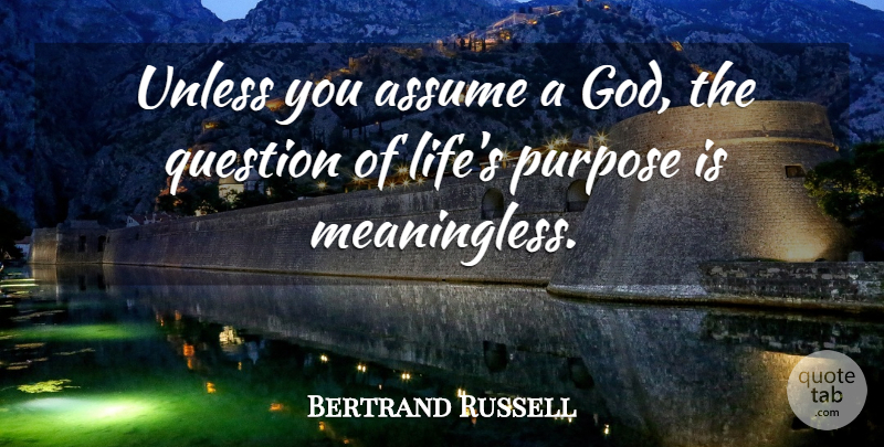 Bertrand Russell Quote About Religion, Atheism, Purpose: Unless You Assume A God...