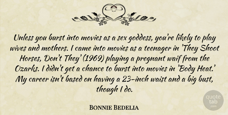 Bonnie Bedelia Quote About Based, Burst, Came, Career, Chance: Unless You Burst Into Movies...