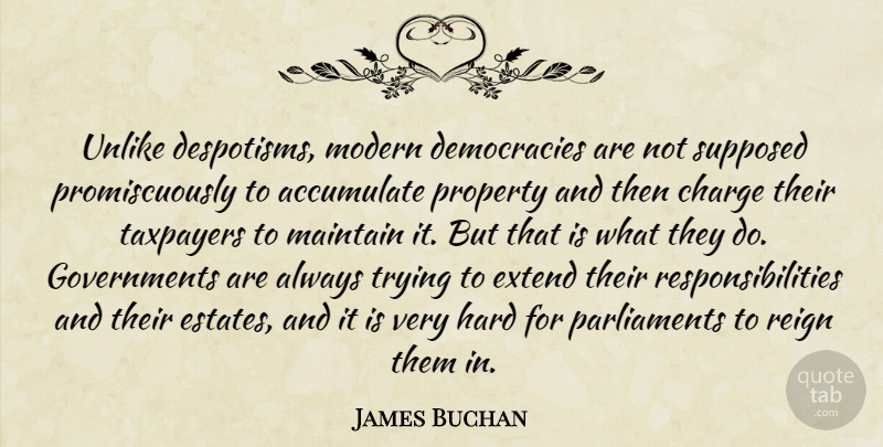 James Buchan Quote About Accumulate, Extend, Hard, Maintain, Reign: Unlike Despotisms Modern Democracies Are...