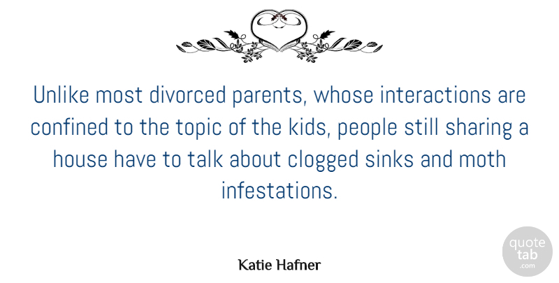 Katie Hafner Quote About Confined, Divorced, House, Moth, People: Unlike Most Divorced Parents Whose...