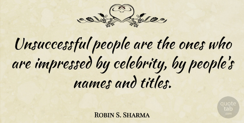 Robin S. Sharma Quote About Impressed, People: Unsuccessful People Are The Ones...
