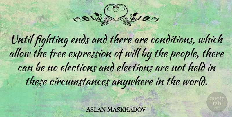 Aslan Maskhadov Quote About Allow, Anywhere, Elections, Ends, Expression: Until Fighting Ends And There...