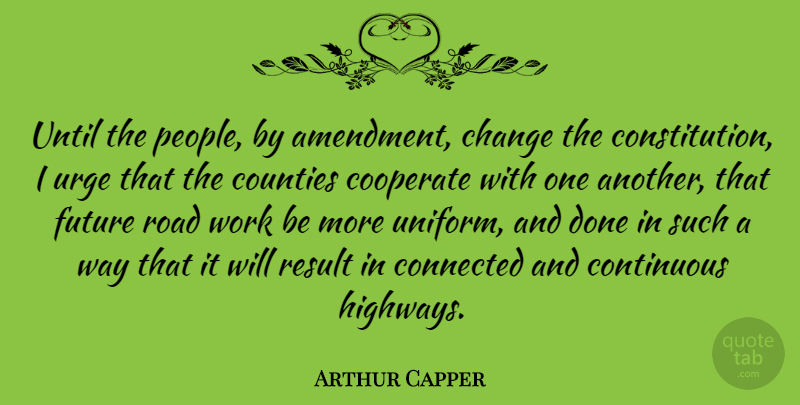 Arthur Capper Quote About Change, Connected, Continuous, Cooperate, Counties: Until The People By Amendment...