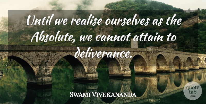 Swami Vivekananda Quote About Deliverance, Realising, Absolutes: Until We Realise Ourselves As...
