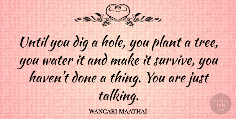 Wangari Maathai Quote About Nature, Talking, Water: Until You Dig A Hole...