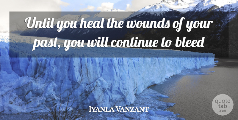 Iyanla Vanzant Quote About Past, Old Wounds, Heal: Until You Heal The Wounds...