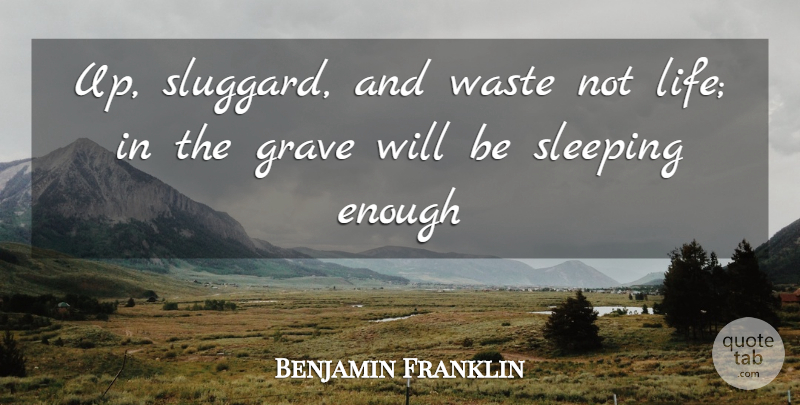 Benjamin Franklin Quote About Advice, Grave, Sleeping, Waste: Up Sluggard And Waste Not...