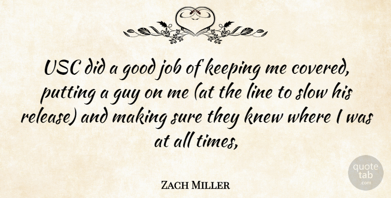 Zach Miller Quote About Good, Guy, Job, Keeping, Knew: Usc Did A Good Job...