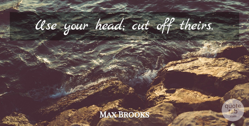 Max Brooks Quote About Halloween, Cutting, Zombie: Use Your Head Cut Off...