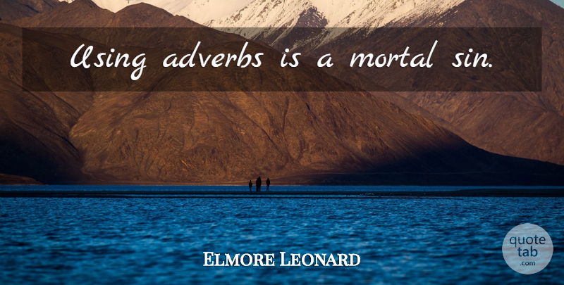 Elmore Leonard Quote About Writing, Sin, Adverbs: Using Adverbs Is A Mortal...