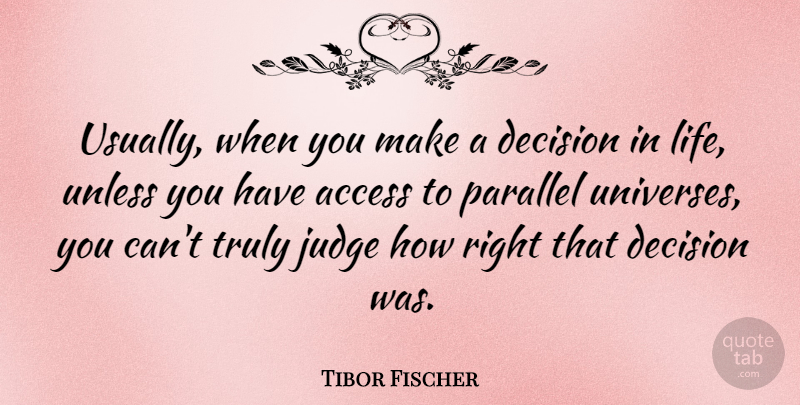Tibor Fischer Quote About Access, Life, Parallel, Truly, Unless: Usually When You Make A...