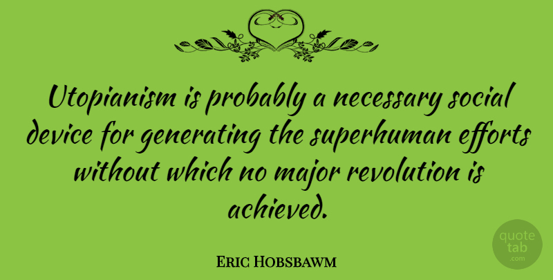 Eric Hobsbawm Quote About Effort, Revolution, Social: Utopianism Is Probably A Necessary...