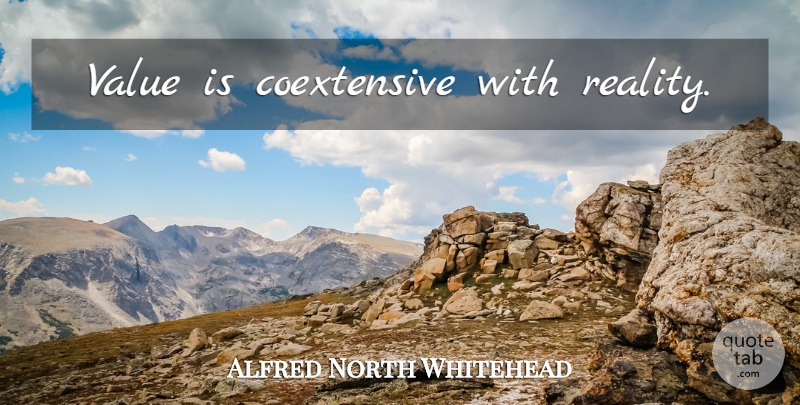 Alfred North Whitehead Quote About Reality, Values: Value Is Coextensive With Reality...