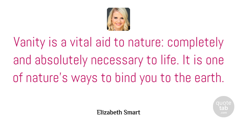 Elizabeth Smart Quote About Vanity, Earth, Way: Vanity Is A Vital Aid...