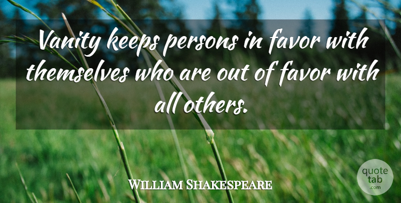 William Shakespeare Quote About Vanity, Favors, Persons: Vanity Keeps Persons In Favor...