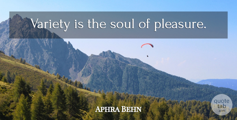 Aphra Behn Quote About Soul, Pleasure, Variety: Variety Is The Soul Of...