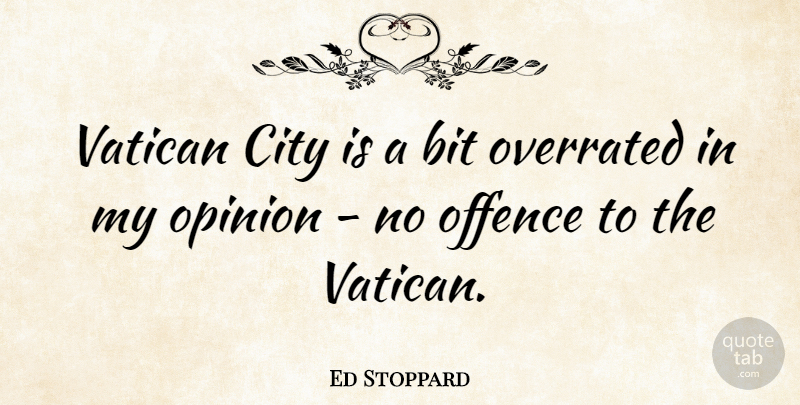 Ed Stoppard Quote About Cities, Opinion, Overrated: Vatican City Is A Bit...