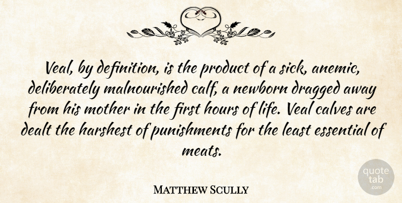 Matthew Scully Quote About Calves, Dealt, Dragged, Essential, Hours: Veal By Definition Is The...