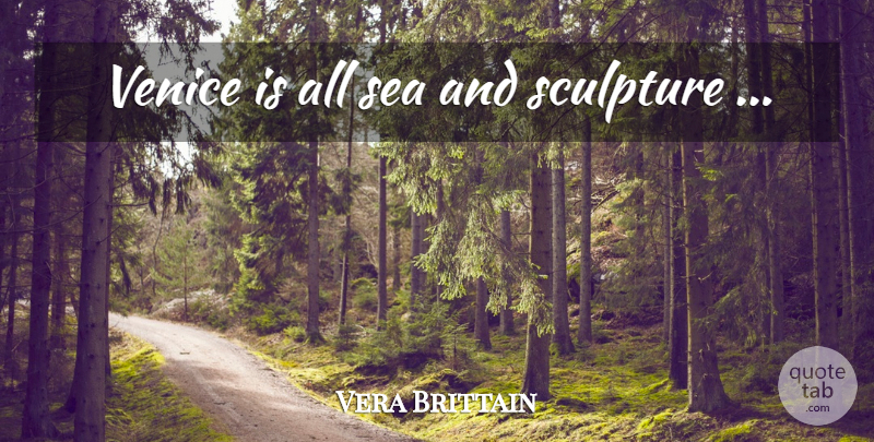 Vera Brittain Quote About Venice, Sea, Sculpture: Venice Is All Sea And...