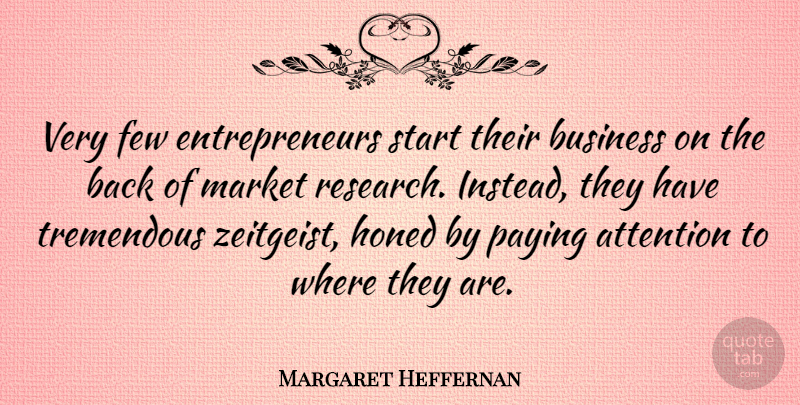 Margaret Heffernan Quote About Attention, Business, Few, Market, Paying: Very Few Entrepreneurs Start Their...