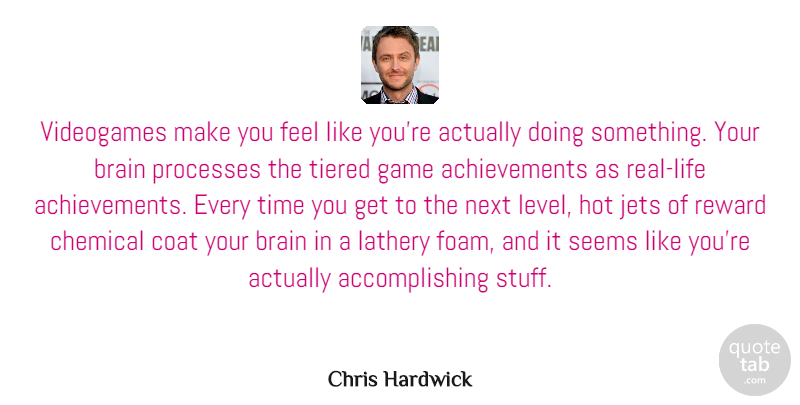 Chris Hardwick Quote About Brain, Chemical, Coat, Game, Hot: Videogames Make You Feel Like...