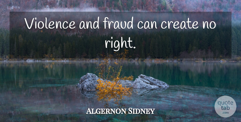 Algernon Sidney Quote About Violence, Economics, Fraud: Violence And Fraud Can Create...