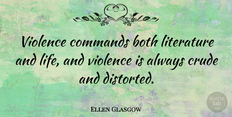 Ellen Glasgow Quote About Violence, Literature, Crude: Violence Commands Both Literature And...