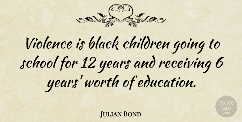 Julian Bond Quote About Children, School, Years: Violence Is Black Children Going...