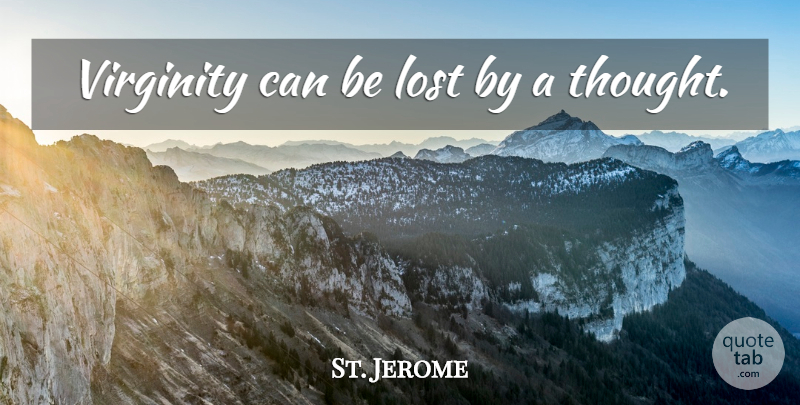 St. Jerome Quote About Sex, Lost, Virginity: Virginity Can Be Lost By...