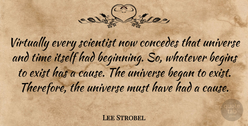 Lee Strobel Quote About Causes, Scientist, Universe: Virtually Every Scientist Now Concedes...