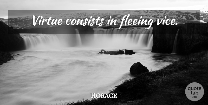 Horace Quote About Vices, Fleeing, Virtue: Virtue Consists In Fleeing Vice...