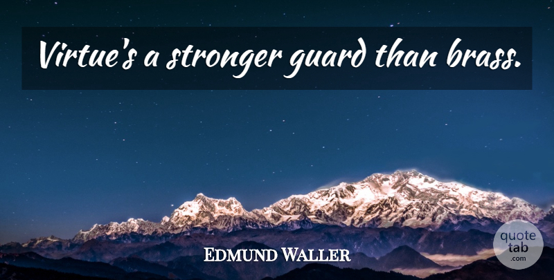 Edmund Waller Quote About Stronger, Virtue, Brass: Virtues A Stronger Guard Than...