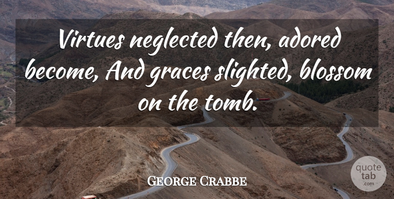 George Crabbe Quote About Grace, Virtue, Neglect: Virtues Neglected Then Adored Become...