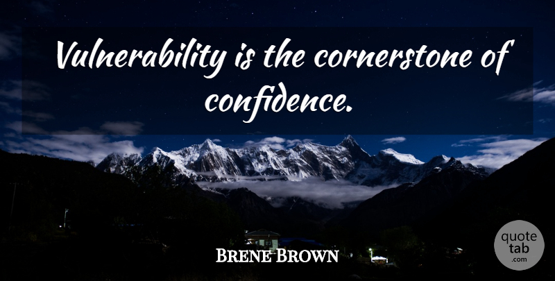 Brene Brown Quote About Cornerstones, Vulnerability: Vulnerability Is The Cornerstone Of...