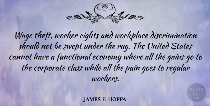 James P. Hoffa Quote About Cannot, Class, Corporate, Functional, Gains: Wage Theft Worker Rights And...