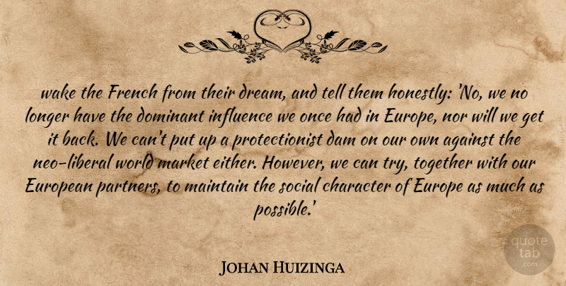 Johan Huizinga Quote About Against, Character, Dam, Dominant, European: Wake The French From Their...