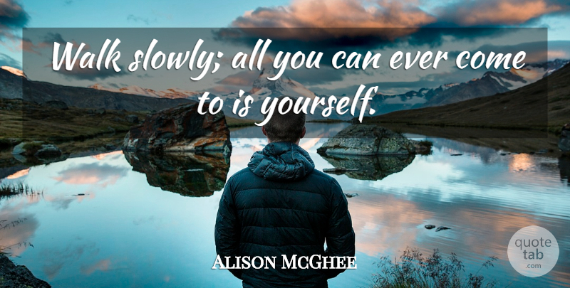 Alison McGhee Quote About Walks: Walk Slowly All You Can...