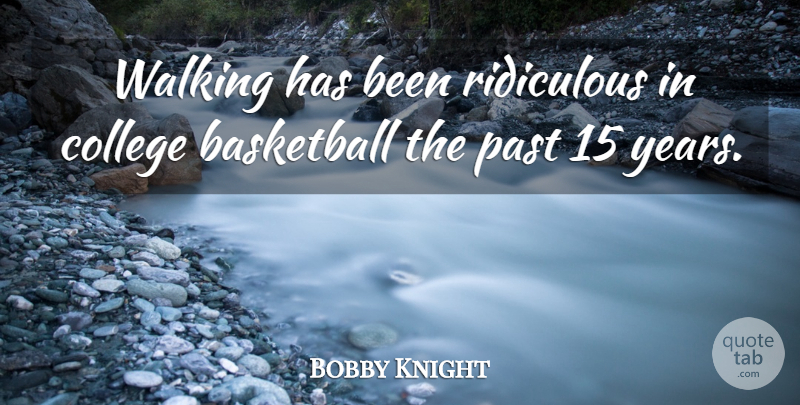 Bobby Knight Quote About Basketball, Sports, Past: Walking Has Been Ridiculous In...