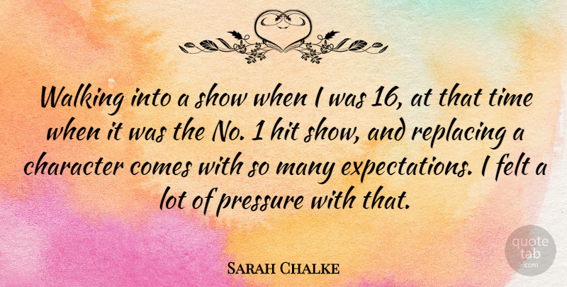 Sarah Chalke Quote About Felt, Hit, Pressure, Time: Walking Into A Show When...