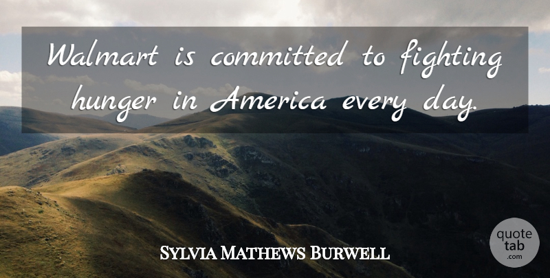 Sylvia Mathews Burwell Quote About Fighting, America, Walmart: Walmart Is Committed To Fighting...