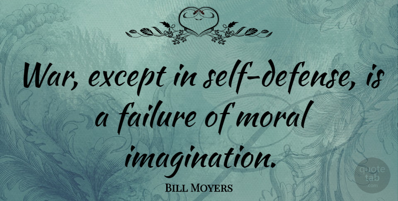 Bill Moyers Quote About War, Self, Imagination: War Except In Self Defense...