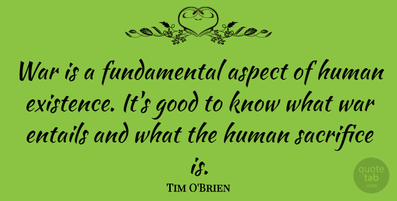 Tim O'Brien Quote About Aspect, Entails, Good, Human, War: War Is A Fundamental Aspect...