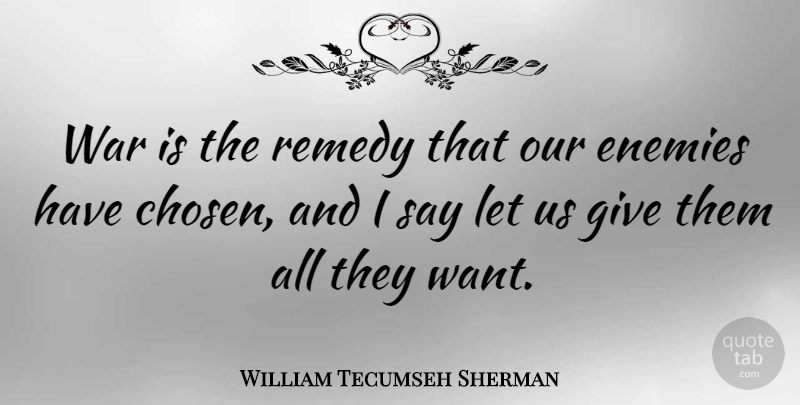 William Tecumseh Sherman Quote About War, Military, Giving: War Is The Remedy That...