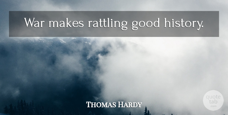 Thomas Hardy Quote About War, Good War, Total War: War Makes Rattling Good History...