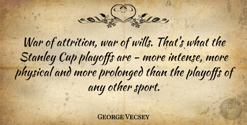 George Vecsey Quote About Cup, Physical, Prolonged, Sports, Stanley: War Of Attrition War Of...