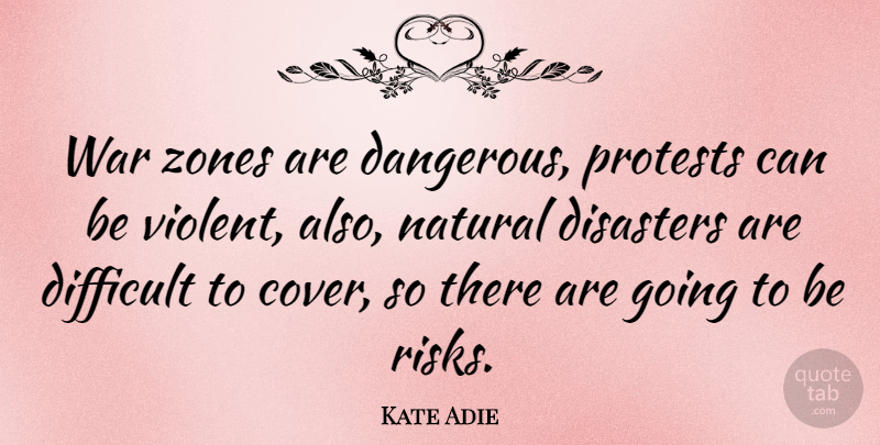 Kate Adie Quote About War, Risk, Natural: War Zones Are Dangerous Protests...