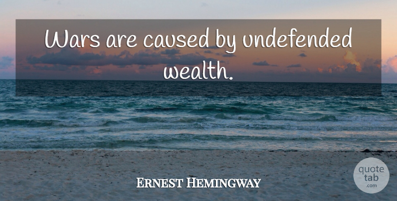 Ernest Hemingway Quote About Peace, War, Military: Wars Are Caused By Undefended...